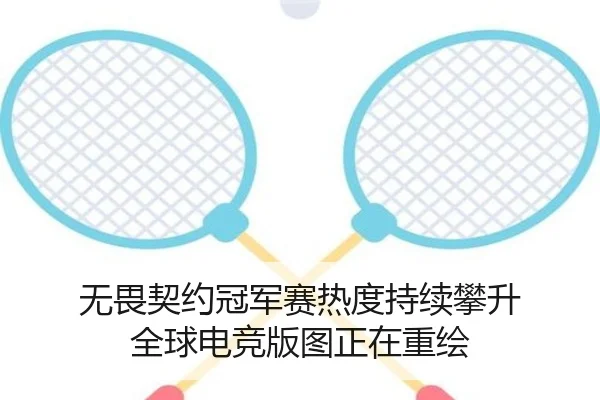 无畏契约冠军赛热度持续攀升 全球电竞版图正在重绘